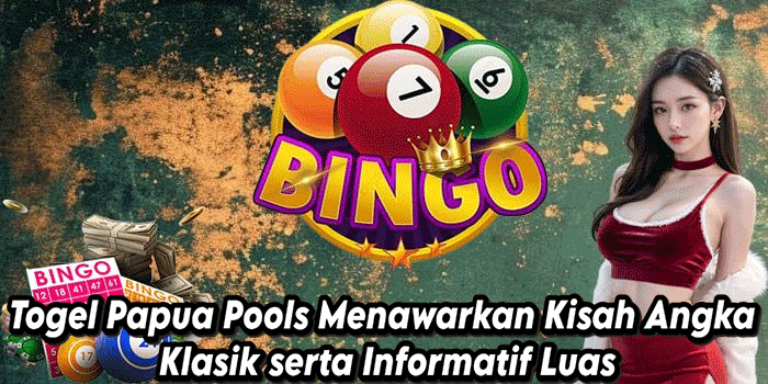 Togel Papua Pools Menawarkan Kisah Angka Klasik serta Informatif Luas