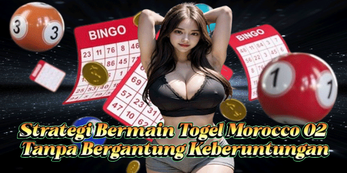 Strategi Bermain Togel Morocco 02 Tanpa Bergantung Keberuntungan