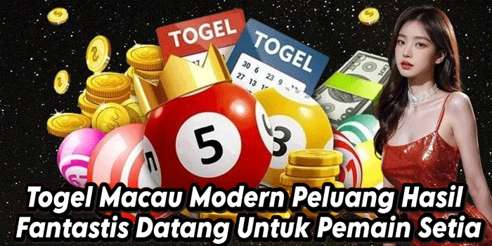 Togel Macau Modern Peluang Hasil Fantastis Datang Untuk Pemain Setia