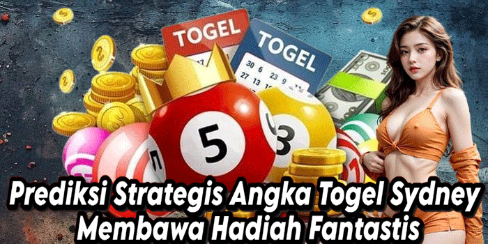 Prediksi Strategis Angka Togel Sydney Membawa Hadiah Fantastis