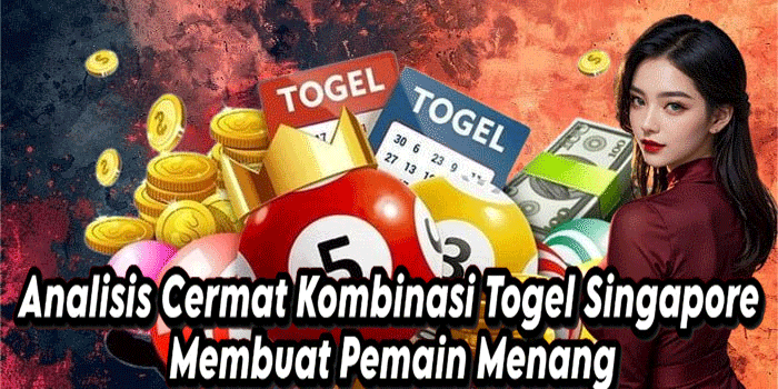 Analisis Cermat Kombinasi Togel Singapore Membuat Pemain Menang