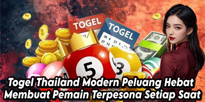 Togel Thailand Modern Peluang Hebat Membuat Pemain Terpesona Setiap Saat