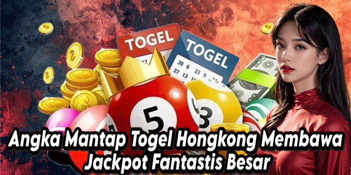 Angka Mantap Togel Hongkong Membawa Jackpot Fantastis Besar