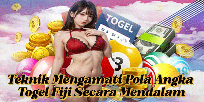Teknik Mengamati Pola Angka Togel Fiji Secara Mendalam