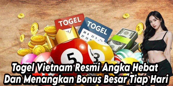 Togel Vietnam Resmi Angka Hebat Dan Menangkan Bonus Besar Tiap Hari