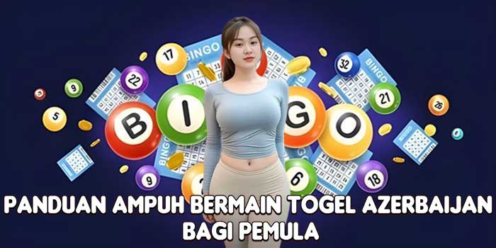 Panduan Ampuh Bermain Togel Azerbaijan Bagi Pemula