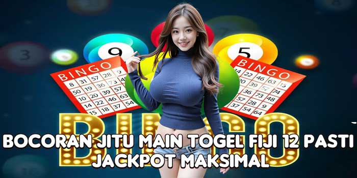 Bocoran Jitu Main Togel Fiji 12 Pasti Jackpot Maksimal