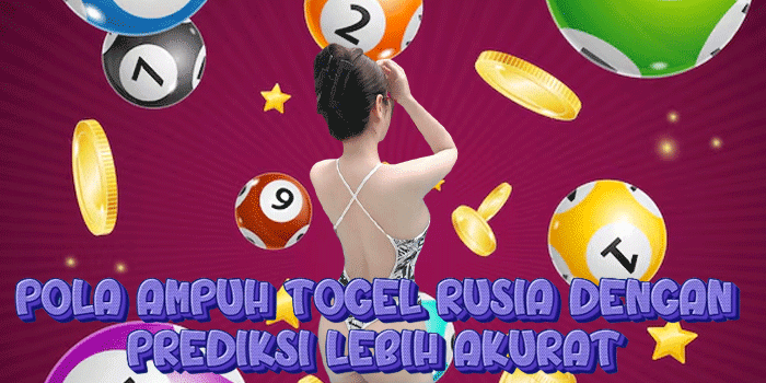Pola Ampuh Togel Rusia Dengan Prediksi Lebih Akurat